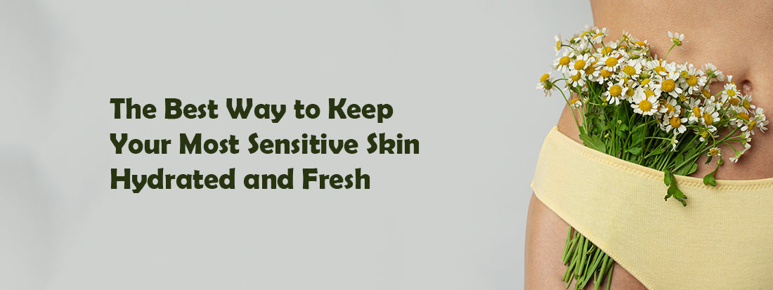 Best Way to Keep Your Most Sensitive Skin Hydrated and Fresh