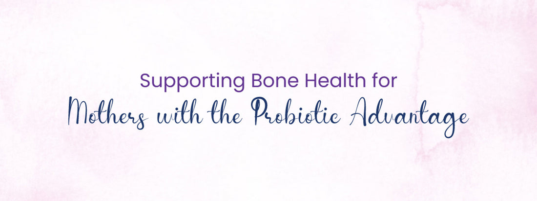 Bone Health for Mothers with the Probiotic Advantage