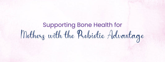 Bone Health for Mothers with the Probiotic Advantage